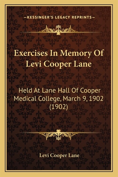 Exercises In Memory Of Levi Cooper Lane: Held At Lane Hall Of Cooper Medical College, March 9, 1902 (1902) (Paperback)