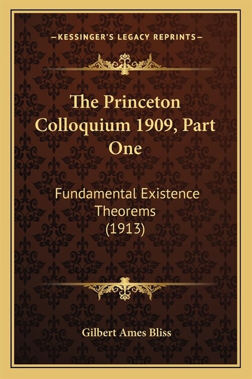The Princeton Colloquium 1909, Part One: Fundamental Existence Theorems (1913) (Paperback)