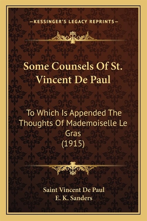 Some Counsels Of St. Vincent De Paul: To Which Is Appended The Thoughts Of Mademoiselle Le Gras (1915) (Paperback)