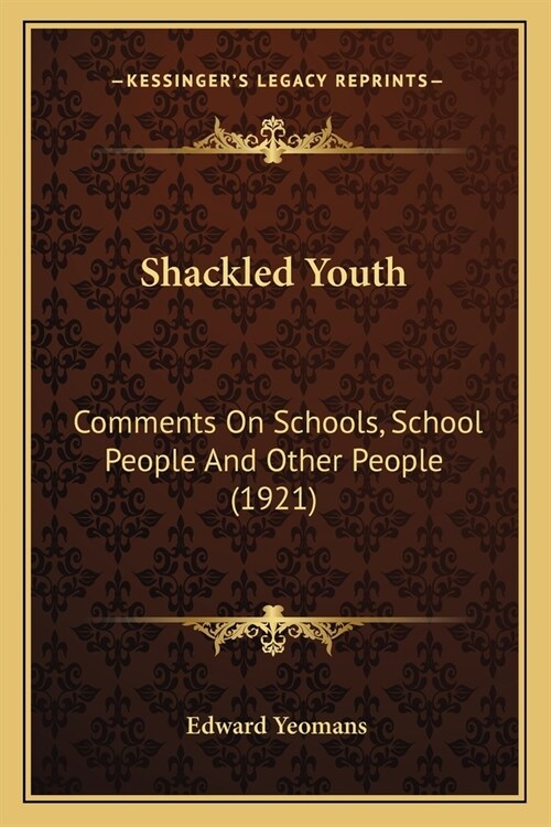 Shackled Youth: Comments On Schools, School People And Other People (1921) (Paperback)