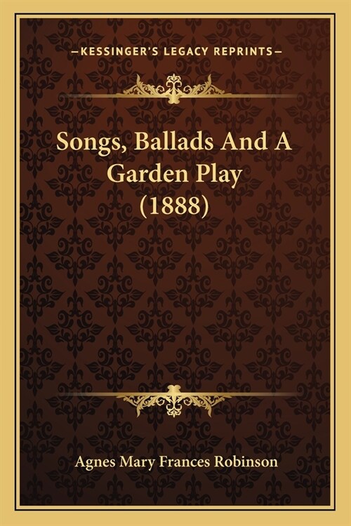 Songs, Ballads And A Garden Play (1888) (Paperback)