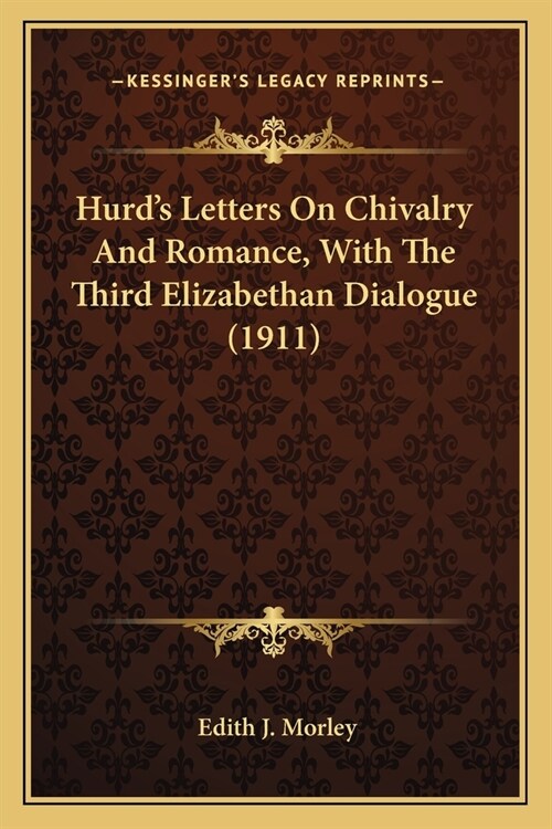 Hurds Letters On Chivalry And Romance, With The Third Elizabethan Dialogue (1911) (Paperback)