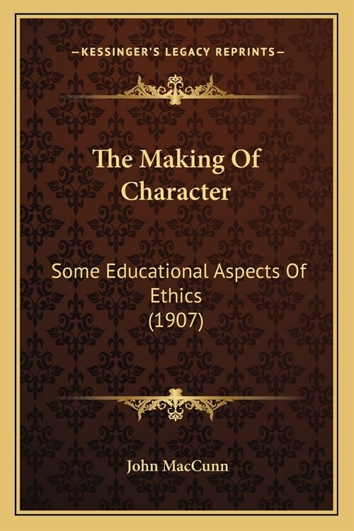 The Making Of Character: Some Educational Aspects Of Ethics (1907) (Paperback)