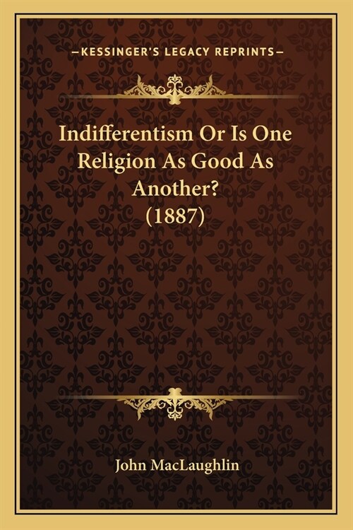 Indifferentism Or Is One Religion As Good As Another? (1887) (Paperback)