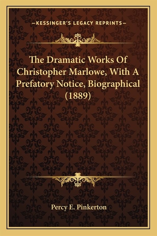 The Dramatic Works Of Christopher Marlowe, With A Prefatory Notice, Biographical (1889) (Paperback)