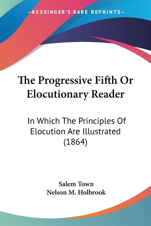 The Progressive Fifth Or Elocutionary Reader: In Which The Principles Of Elocution Are Illustrated (1864) (Paperback)