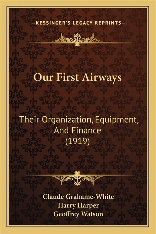 Our First Airways: Their Organization, Equipment, And Finance (1919) (Paperback)