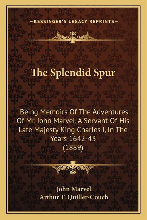 The Splendid Spur: Being Memoirs Of The Adventures Of Mr. John Marvel, A Servant Of His Late Majesty King Charles I, In The Years 1642-43 (Paperback)