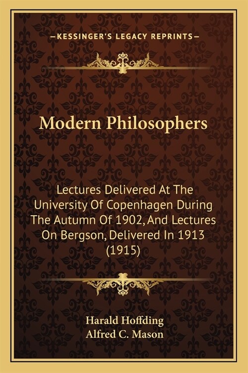 Modern Philosophers: Lectures Delivered At The University Of Copenhagen During The Autumn Of 1902, And Lectures On Bergson, Delivered In 19 (Paperback)