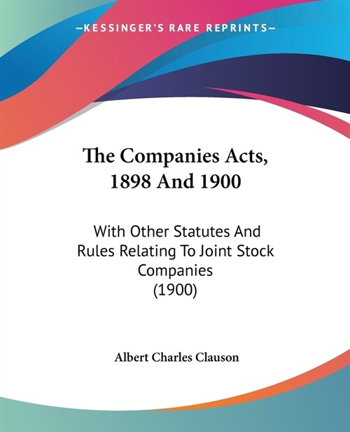 The Companies Acts, 1898 And 1900: With Other Statutes And Rules Relating To Joint Stock Companies (1900) (Paperback)