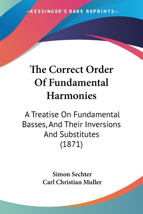 The Correct Order Of Fundamental Harmonies: A Treatise On Fundamental Basses, And Their Inversions And Substitutes (1871) (Paperback)