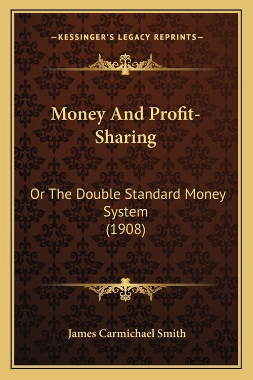 Money And Profit-Sharing: Or The Double Standard Money System (1908) (Paperback)
