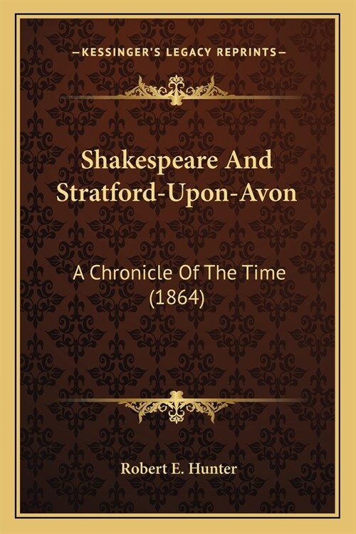 Shakespeare And Stratford-Upon-Avon: A Chronicle Of The Time (1864) (Paperback)