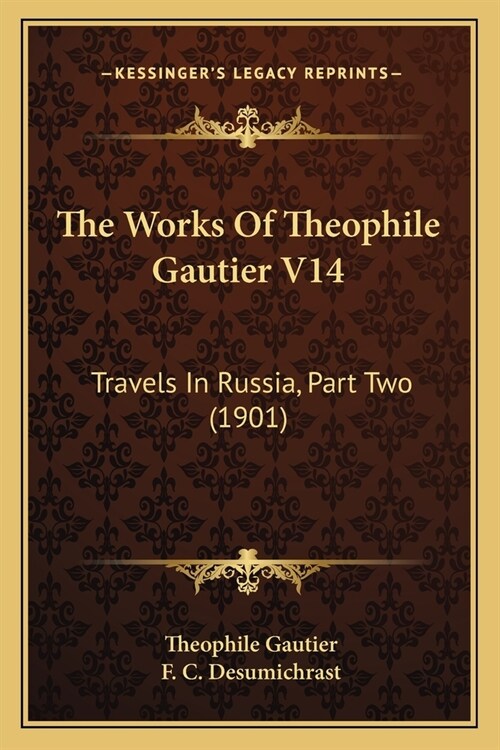 The Works Of Theophile Gautier V14: Travels In Russia, Part Two (1901) (Paperback)