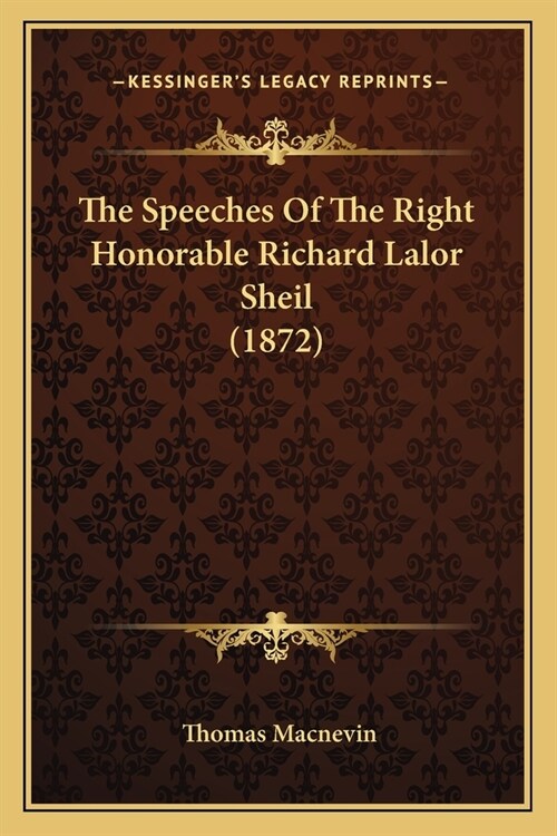 The Speeches Of The Right Honorable Richard Lalor Sheil (1872) (Paperback)