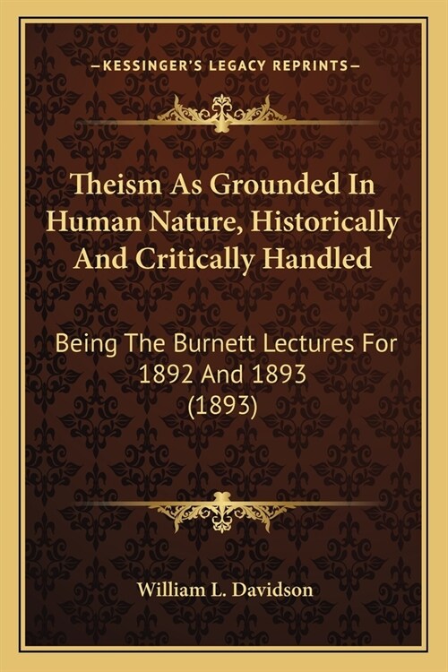 Theism As Grounded In Human Nature, Historically And Critically Handled: Being The Burnett Lectures For 1892 And 1893 (1893) (Paperback)