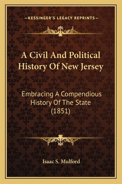 A Civil And Political History Of New Jersey: Embracing A Compendious History Of The State (1851) (Paperback)