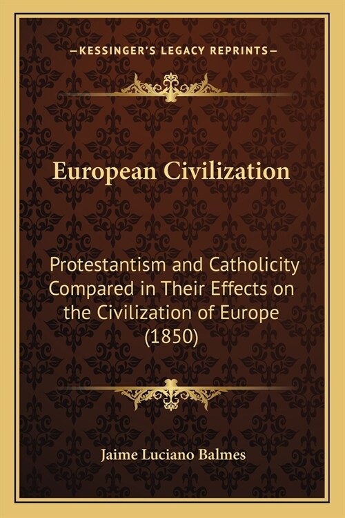 European Civilization: Protestantism and Catholicity Compared in Their Effects on the Civilization of Europe (1850) (Paperback)