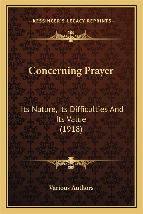 Concerning Prayer: Its Nature, Its Difficulties And Its Value (1918) (Paperback)