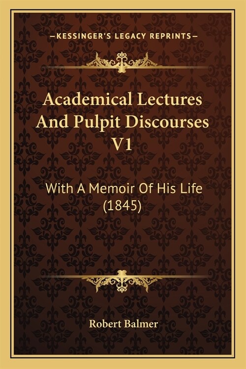 Academical Lectures And Pulpit Discourses V1: With A Memoir Of His Life (1845) (Paperback)
