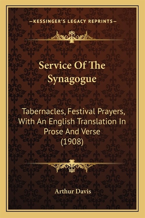 Service Of The Synagogue: Tabernacles, Festival Prayers, With An English Translation In Prose And Verse (1908) (Paperback)