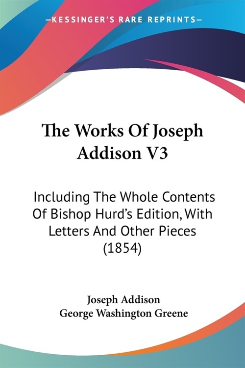 The Works Of Joseph Addison V3: Including The Whole Contents Of Bishop Hurds Edition, With Letters And Other Pieces (1854) (Paperback)