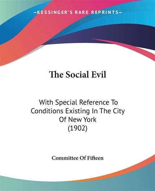 The Social Evil: With Special Reference To Conditions Existing In The City Of New York (1902) (Paperback)