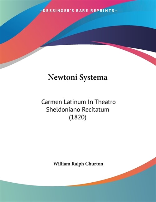 Newtoni Systema: Carmen Latinum In Theatro Sheldoniano Recitatum (1820) (Paperback)