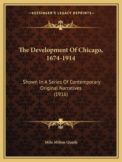 The Development Of Chicago, 1674-1914: Shown In A Series Of Contemporary Original Narratives (1916) (Paperback)