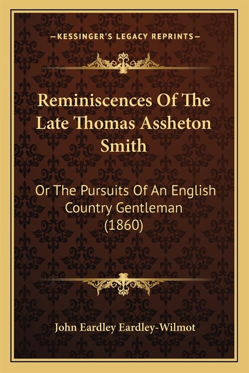 Reminiscences Of The Late Thomas Assheton Smith: Or The Pursuits Of An English Country Gentleman (1860) (Paperback)