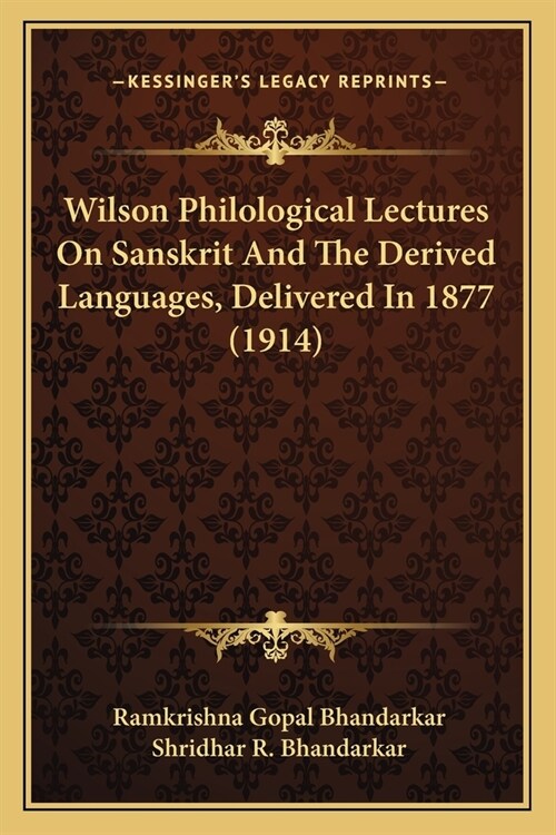 Wilson Philological Lectures On Sanskrit And The Derived Languages, Delivered In 1877 (1914) (Paperback)