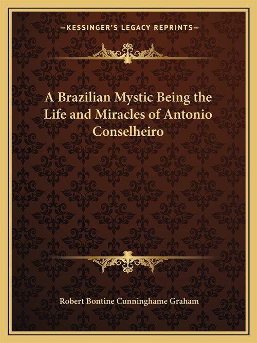 A Brazilian Mystic Being the Life and Miracles of Antonio Conselheiro (Paperback)