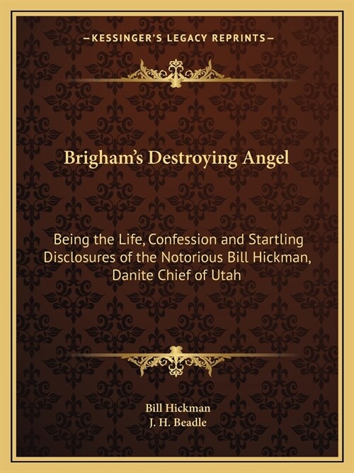 Brighams Destroying Angel: Being the Life, Confession and Startling Disclosures of the Notorious Bill Hickman, Danite Chief of Utah (Paperback)