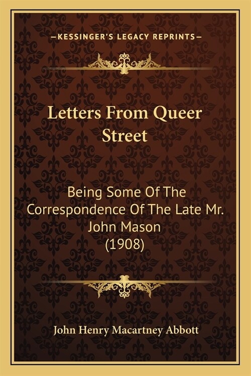 Letters From Queer Street: Being Some Of The Correspondence Of The Late Mr. John Mason (1908) (Paperback)