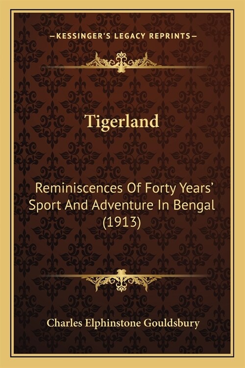 Tigerland: Reminiscences Of Forty Years Sport And Adventure In Bengal (1913) (Paperback)