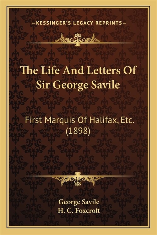 The Life And Letters Of Sir George Savile: First Marquis Of Halifax, Etc. (1898) (Paperback)