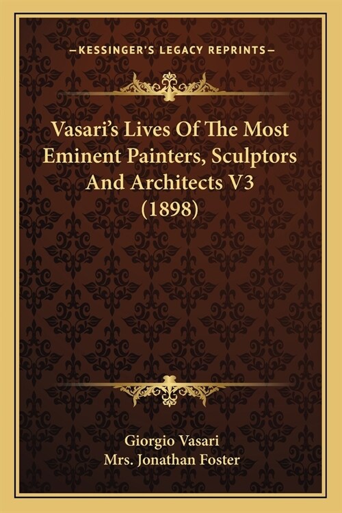 Vasaris Lives Of The Most Eminent Painters, Sculptors And Architects V3 (1898) (Paperback)