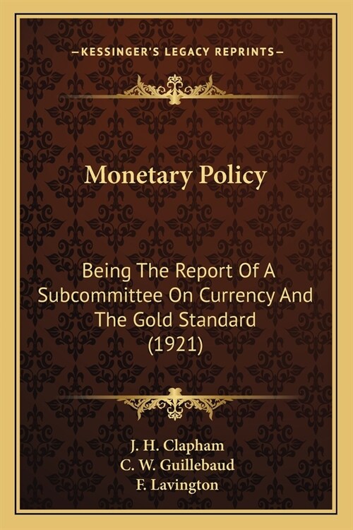 Monetary Policy: Being The Report Of A Subcommittee On Currency And The Gold Standard (1921) (Paperback)