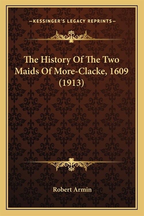 The History Of The Two Maids Of More-Clacke, 1609 (1913) (Paperback)
