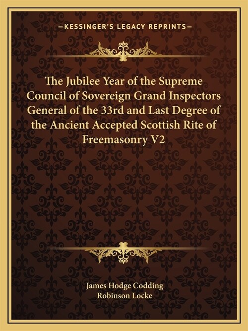 The Jubilee Year of the Supreme Council of Sovereign Grand Inspectors General of the 33rd and Last Degree of the Ancient Accepted Scottish Rite of Fre (Paperback)