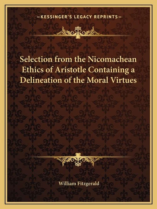 Selection from the Nicomachean Ethics of Aristotle Containing a Delineation of the Moral Virtues (Paperback)