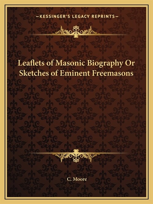 Leaflets of Masonic Biography Or Sketches of Eminent Freemasons (Paperback)