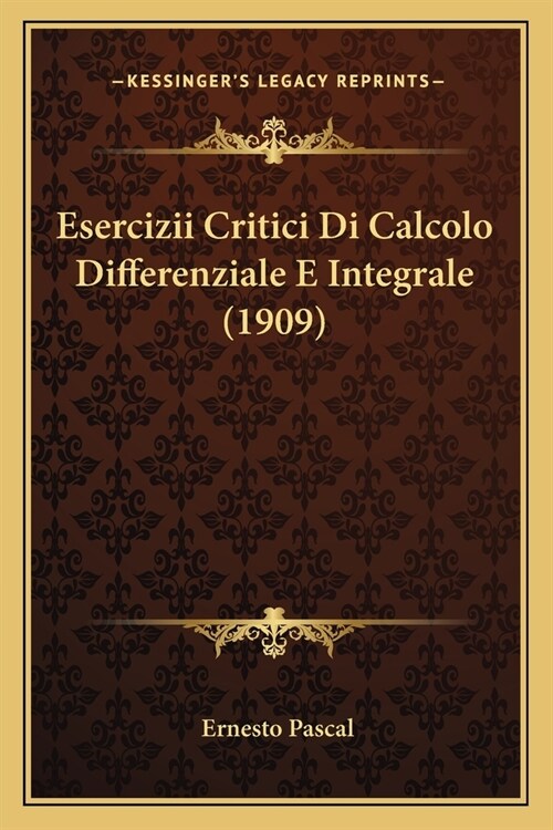 Esercizii Critici Di Calcolo Differenziale E Integrale (1909) (Paperback)