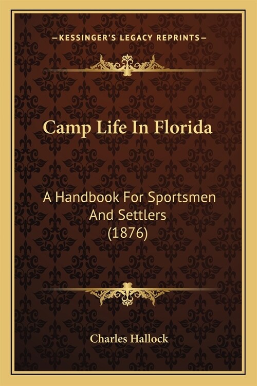 Camp Life In Florida: A Handbook For Sportsmen And Settlers (1876) (Paperback)
