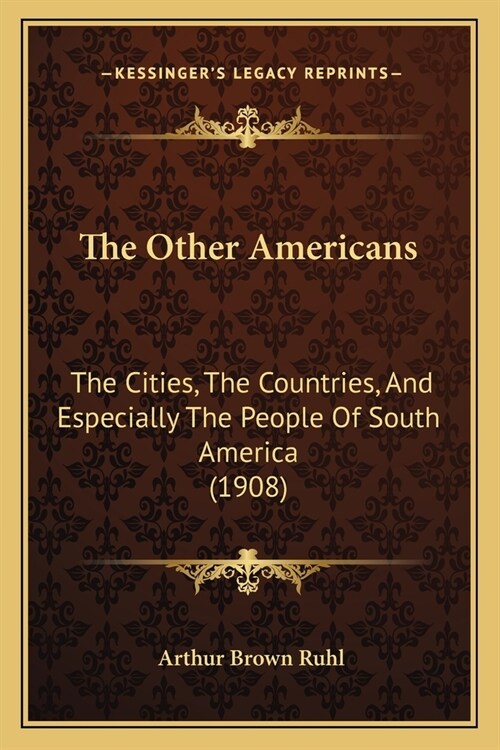 The Other Americans: The Cities, The Countries, And Especially The People Of South America (1908) (Paperback)