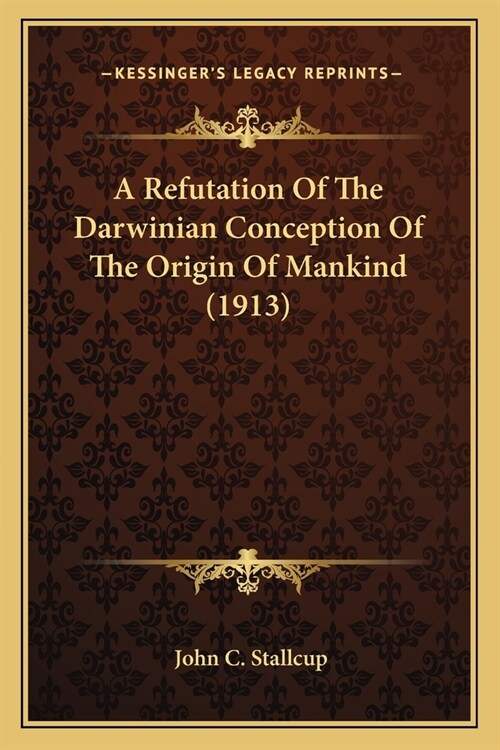 A Refutation Of The Darwinian Conception Of The Origin Of Mankind (1913) (Paperback)