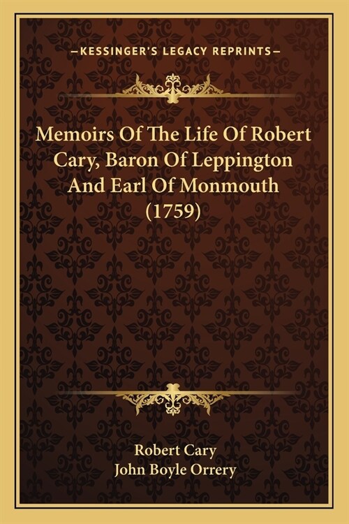 Memoirs Of The Life Of Robert Cary, Baron Of Leppington And Earl Of Monmouth (1759) (Paperback)