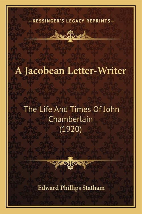 A Jacobean Letter-Writer: The Life And Times Of John Chamberlain (1920) (Paperback)