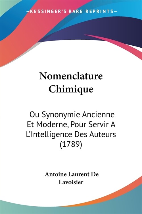 Nomenclature Chimique: Ou Synonymie Ancienne Et Moderne, Pour Servir A LIntelligence Des Auteurs (1789) (Paperback)