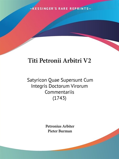 Titi Petronii Arbitri V2: Satyricon Quae Supersunt Cum Integris Doctorum Virorum Commentariis (1743) (Paperback)
